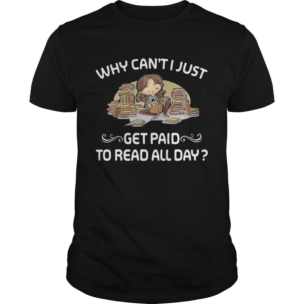 Why cant just get paid to read book all day shirt