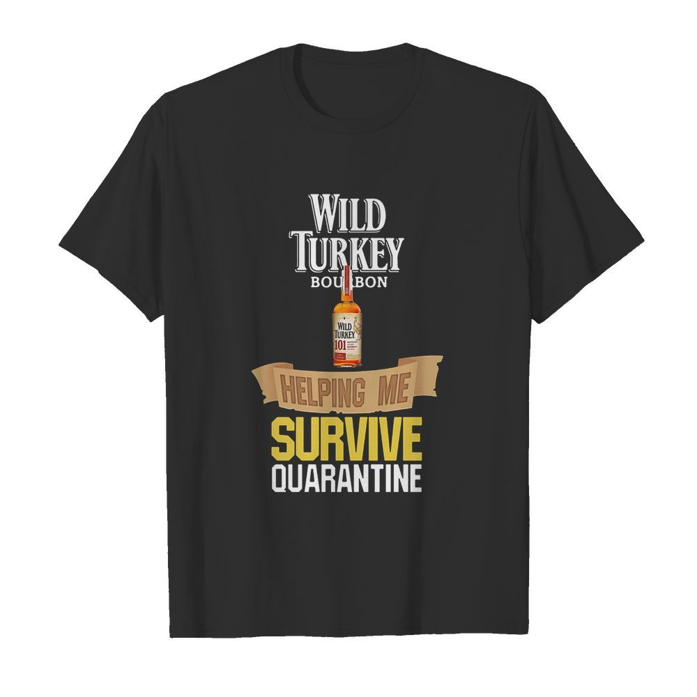 Wild Turkey Bourbon Helping Me Survive Quarantine shirt