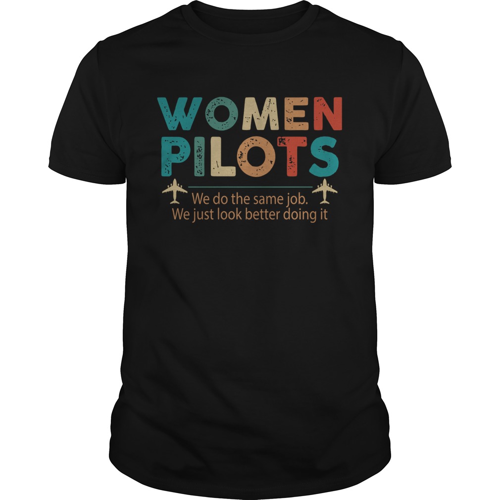 Women Pilots We Do The Same Job We Just Look Better Doing It shirt