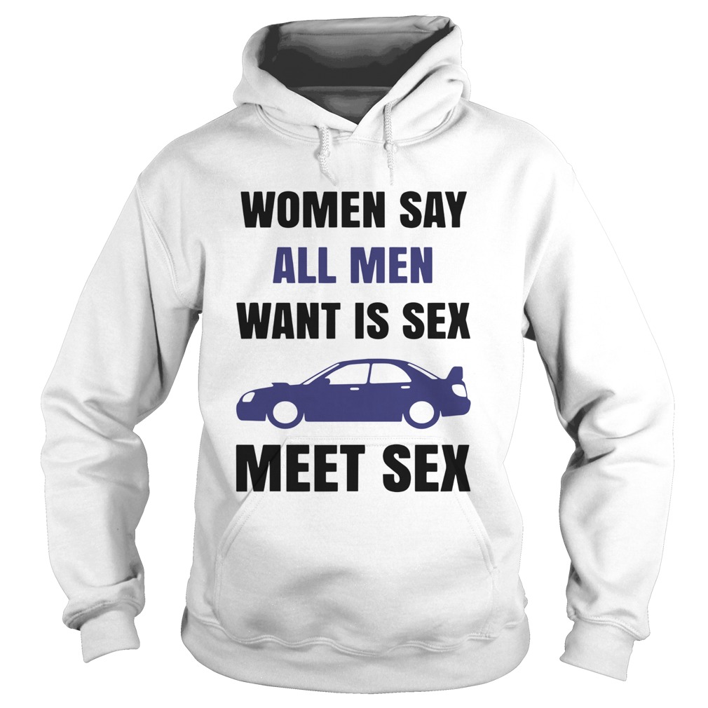 Women Say All Men Want Is Sex Car Meet Sex  Hoodie