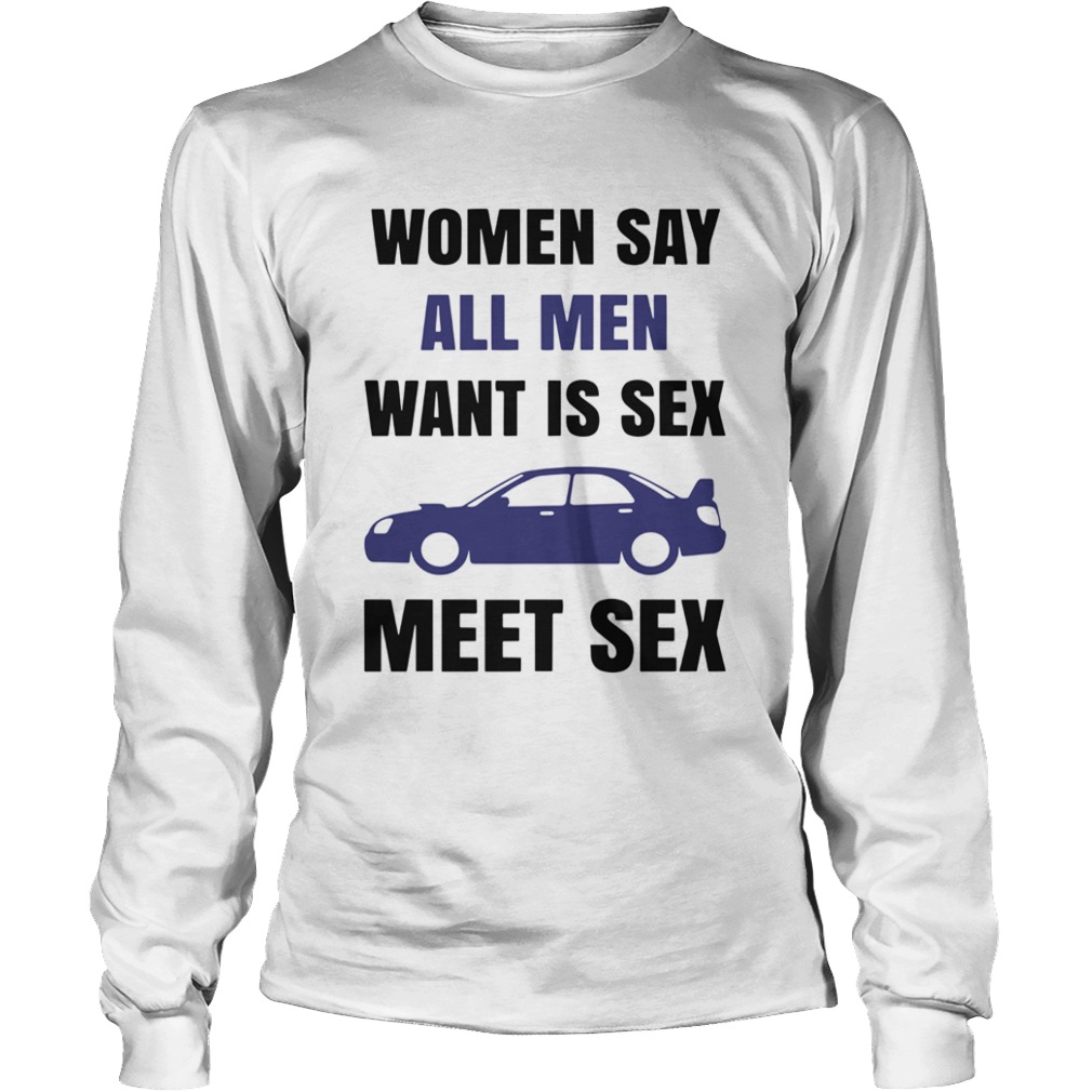 Women Say All Men Want Is Sex Car Meet Sex  Long Sleeve