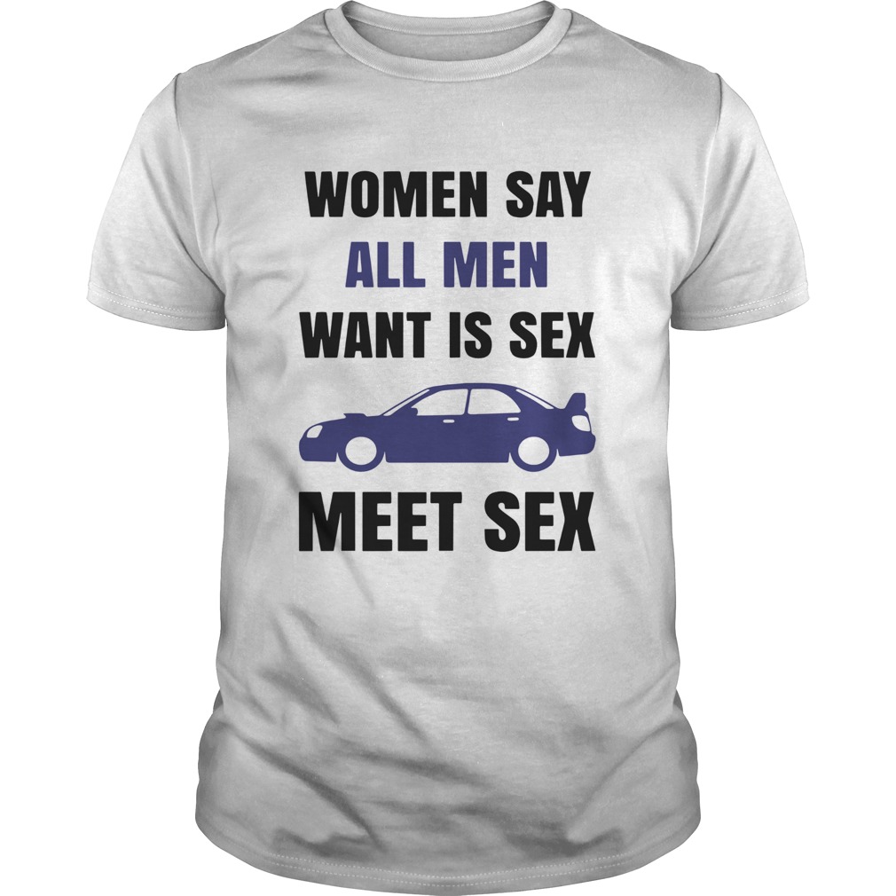 Women Say All Men Want Is Sex Car Meet Sex  Unisex