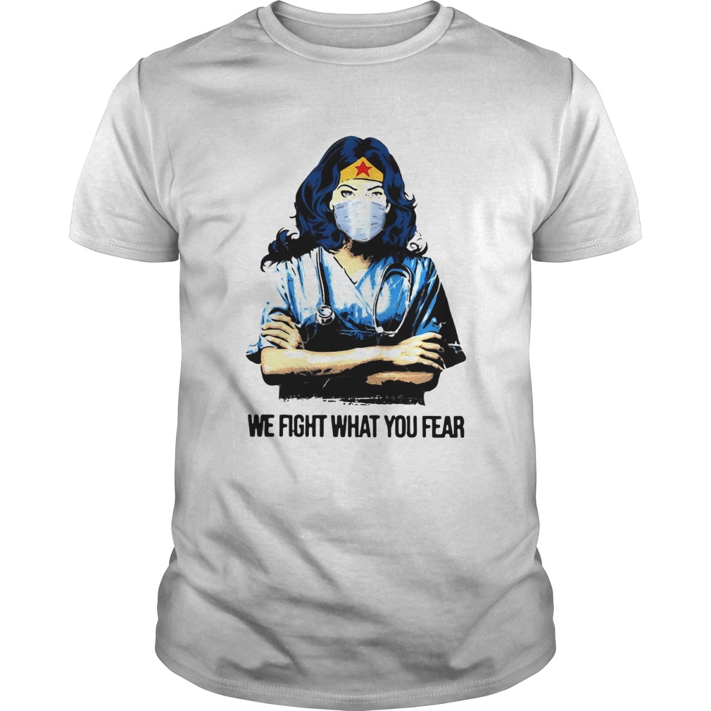 Wonder Woman Nurse We Fight What You Fear shirt