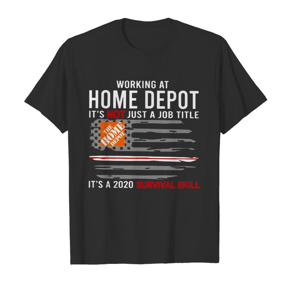 Working At Home Depot It’s Not Just A Job Title Is A 2020 Survival Skill shirt