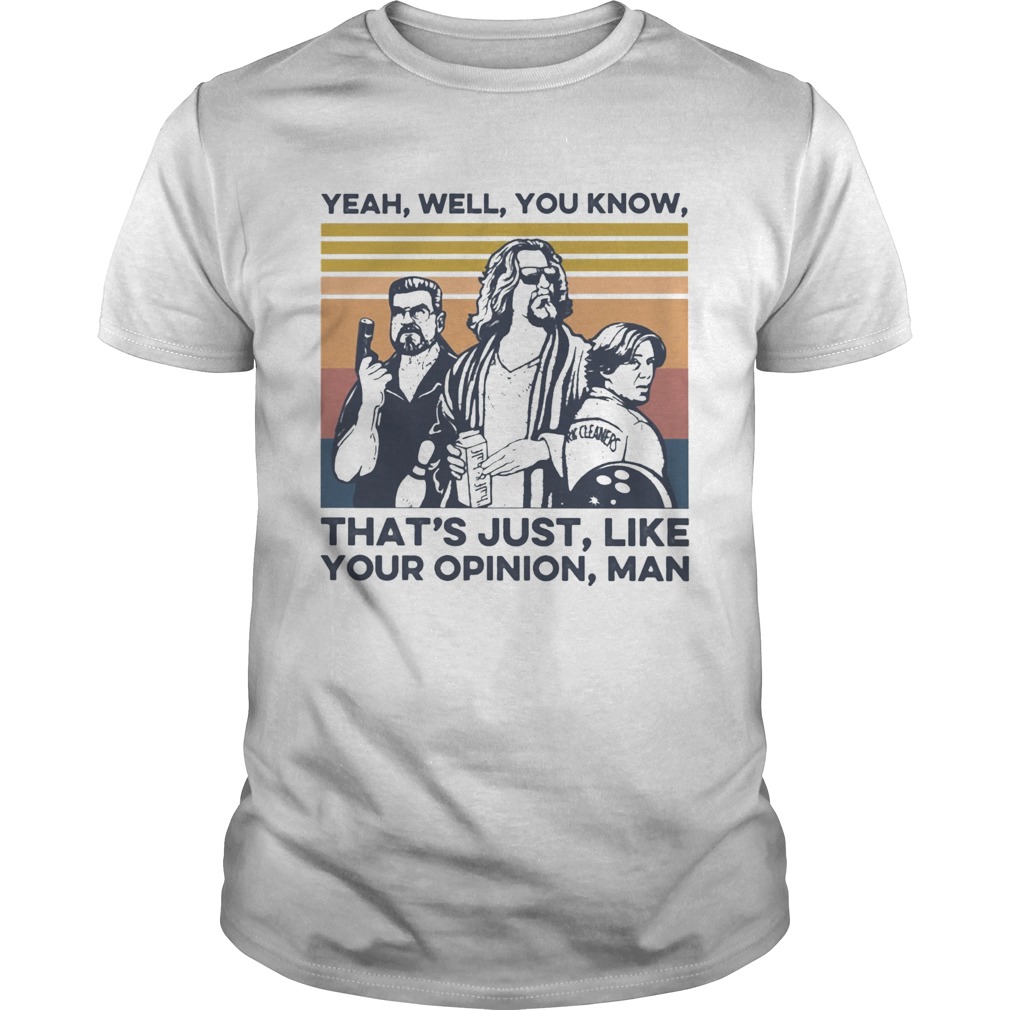 Yeah Well You Know Thats Just Like Your Opinion Man Vintage shirt