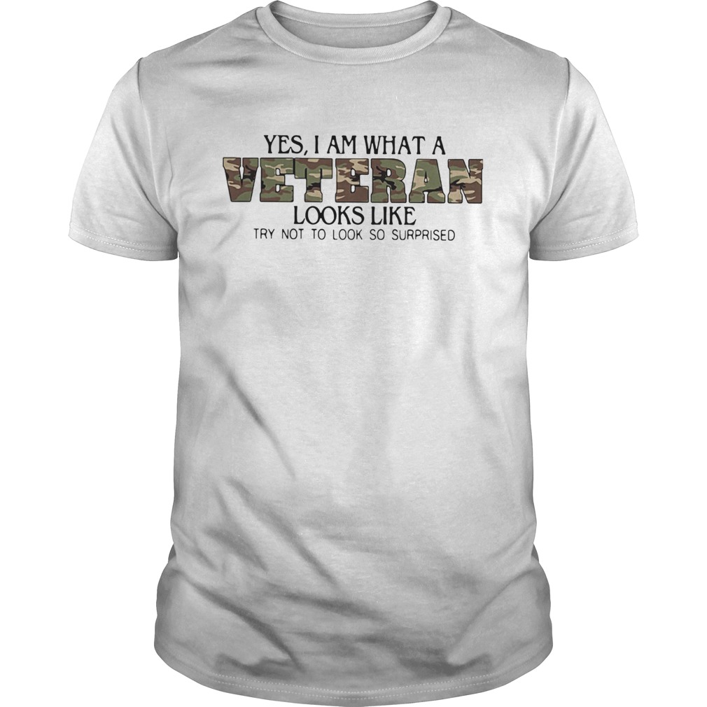 Yes I Am What A Veteran Looks Like Try Not To Look So Surprised shirt