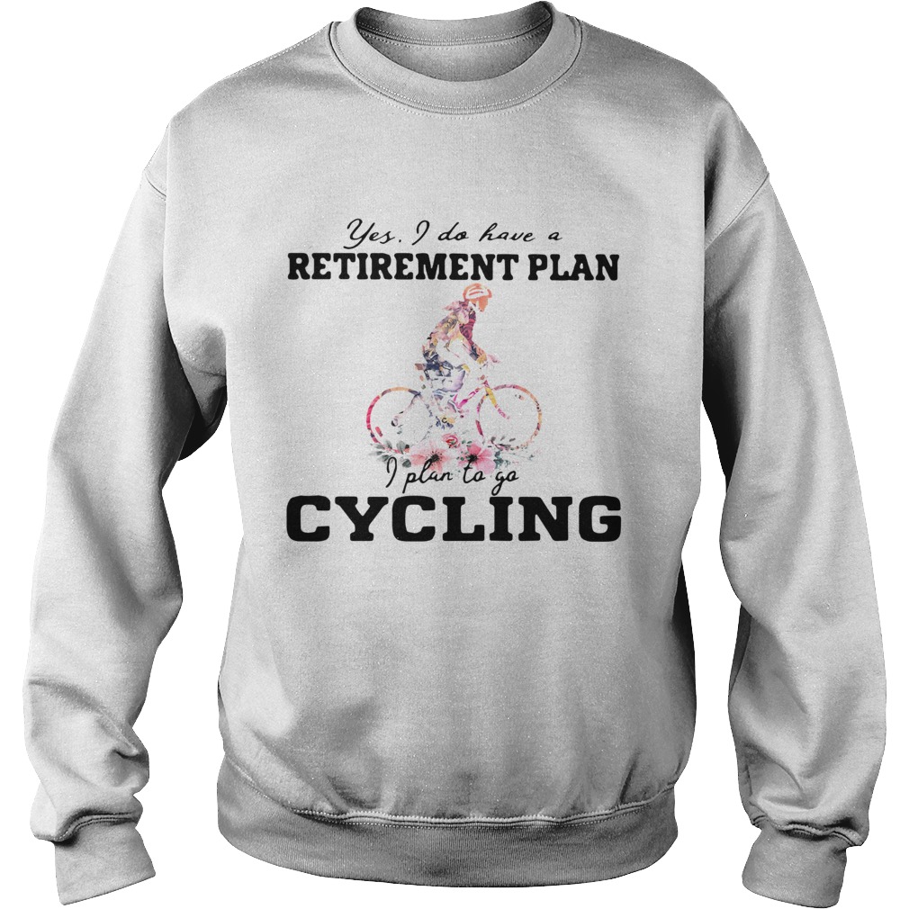 Yes I Do Have A Retirement Plan I Plan To Go Cycling Colors Flower  Sweatshirt