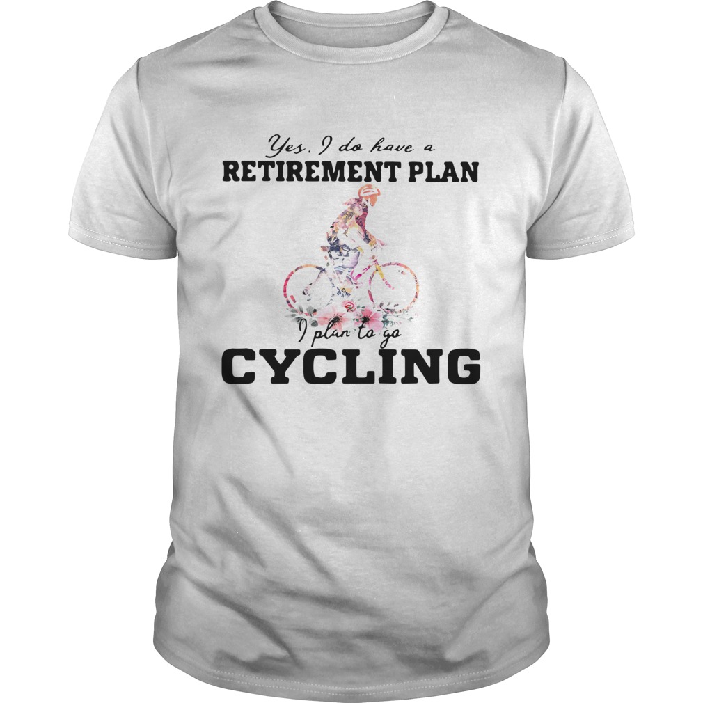 Yes I Do Have A Retirement Plan I Plan To Go Cycling Colors Flower  Unisex