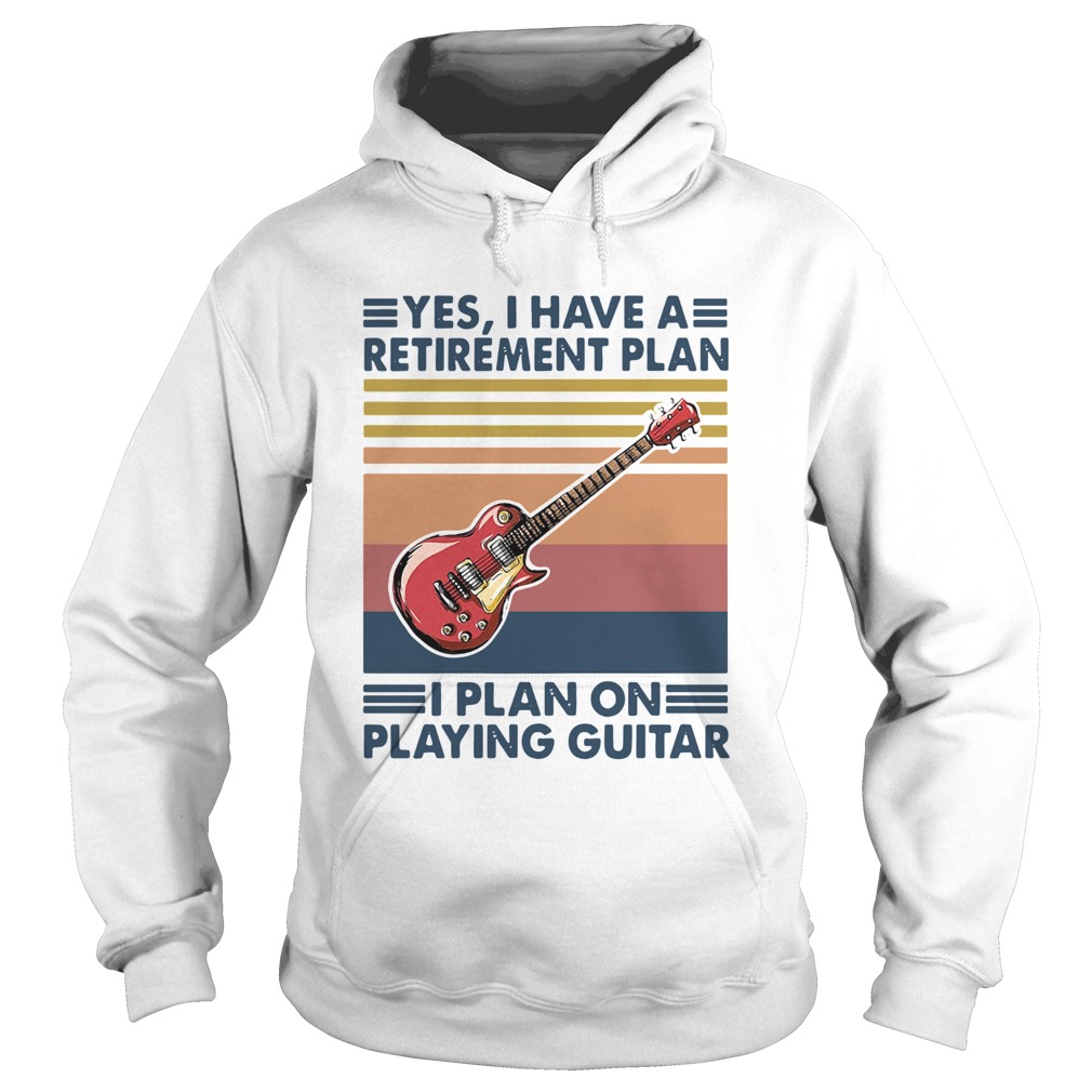 Yes I Have A Retirement Plan I Plan On Playing Guitar Vintage  Hoodie