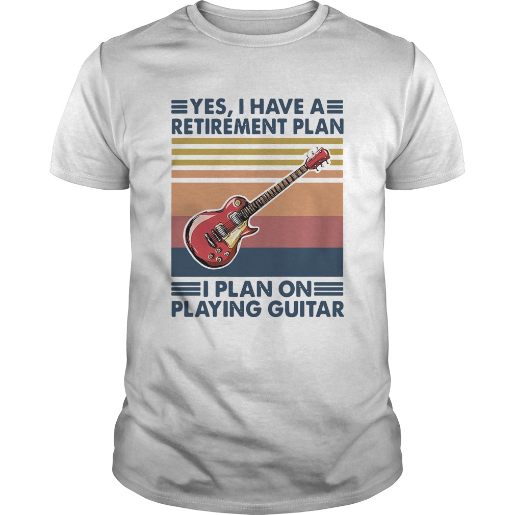 Yes I Have A Retirement Plan I Plan On Playing Guitar Vintage  Unisex