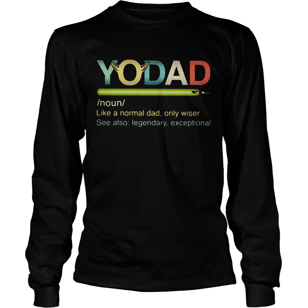 Yo dad like a normal dad only wiser see also legendary exceptional  Long Sleeve