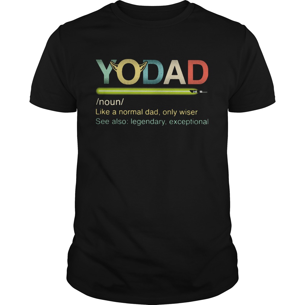 Yo dad like a normal dad only wiser see also legendary exceptional  Unisex