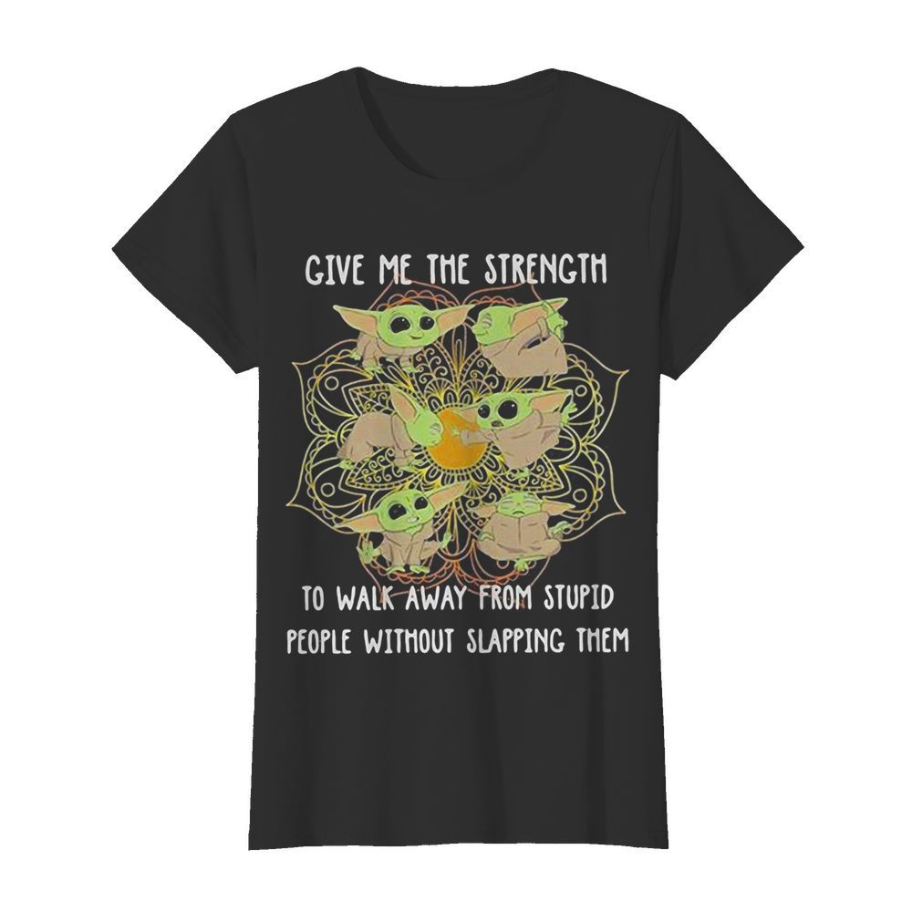 Yoga chill baby yoda give me the strength to walk away from stupid people without slapping them  Classic Women's T-shirt