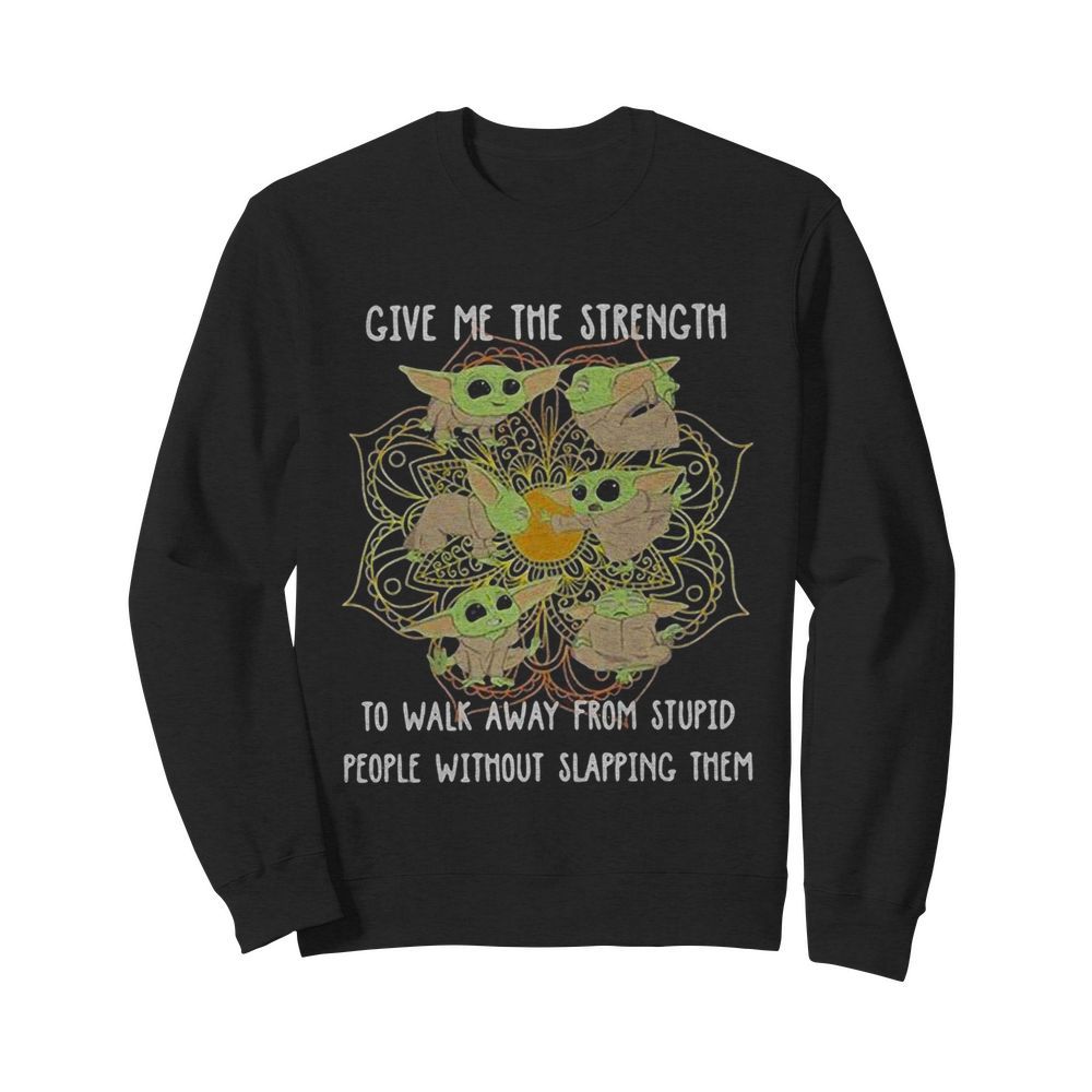 Yoga chill baby yoda give me the strength to walk away from stupid people without slapping them  Unisex Sweatshirt