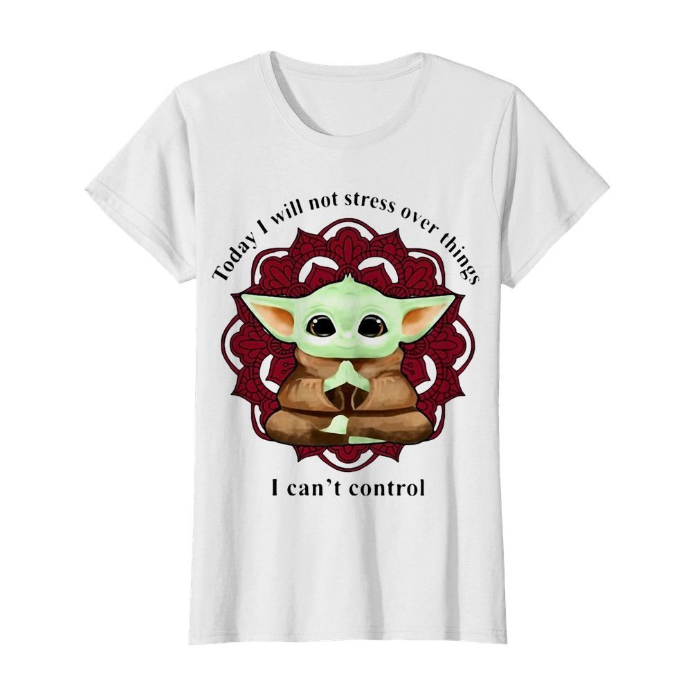 Yoga chill baby yoda today i will not stress over things i can’t control  Classic Women's T-shirt