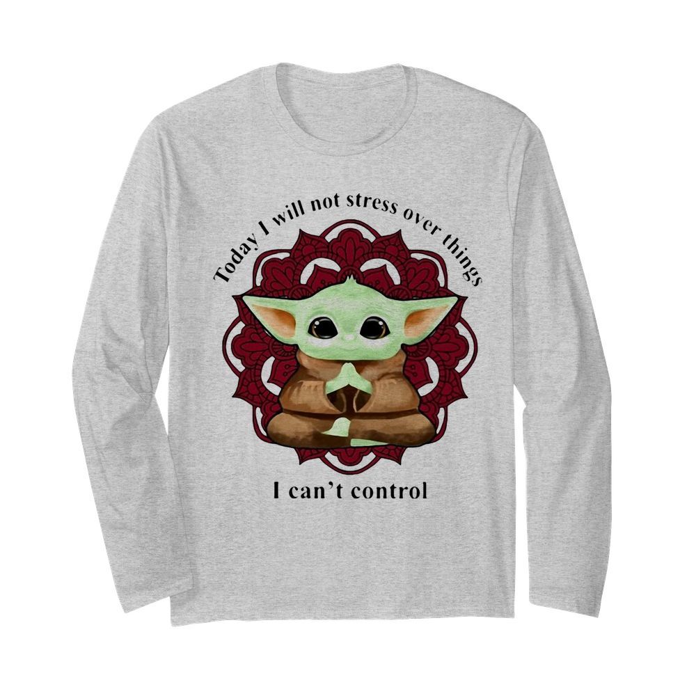 Yoga chill baby yoda today i will not stress over things i can’t control  Long Sleeved T-shirt 