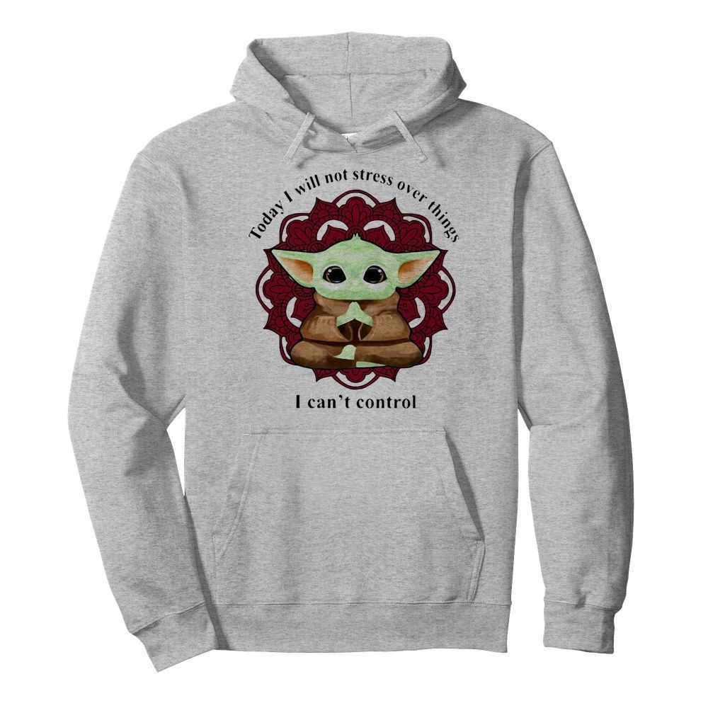 Yoga chill baby yoda today i will not stress over things i can’t control  Unisex Hoodie