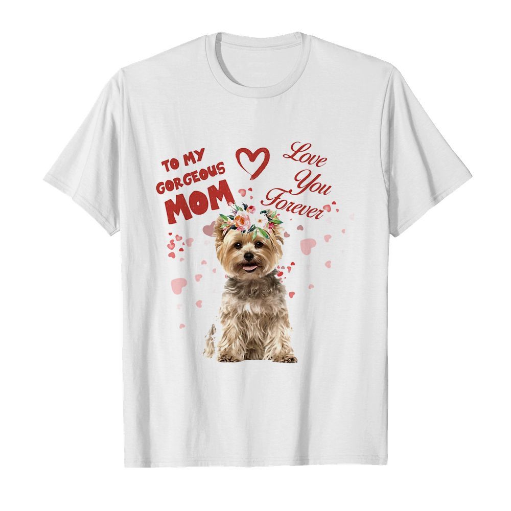 Yorkshire Terrier to my gorgeous mom love you forever flower shirt