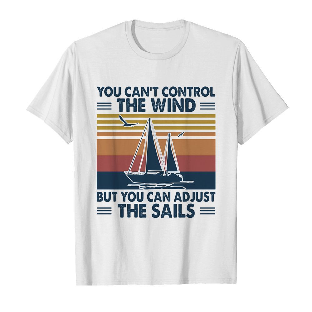 You can’t control the wind but you can adjust the sails vintage shirt