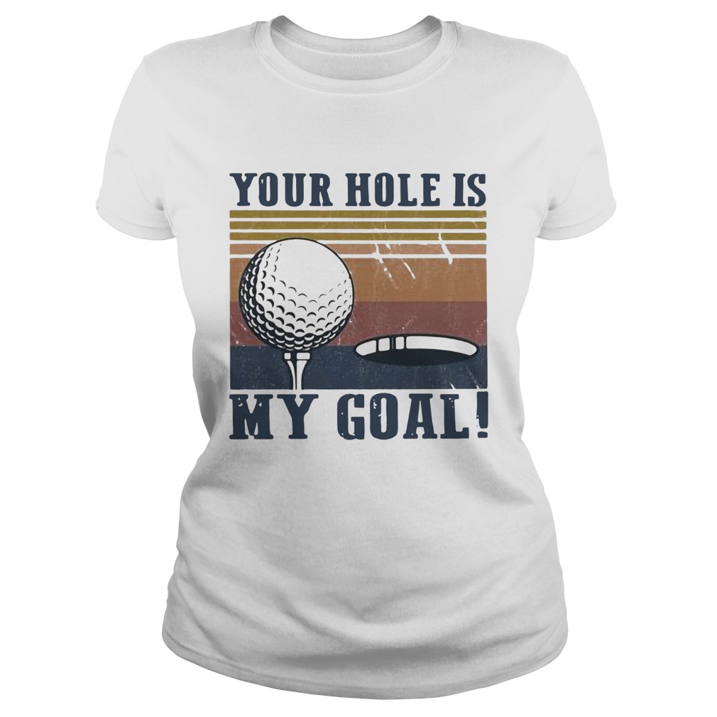 Your hole is my goal golf vintage  Classic Ladies