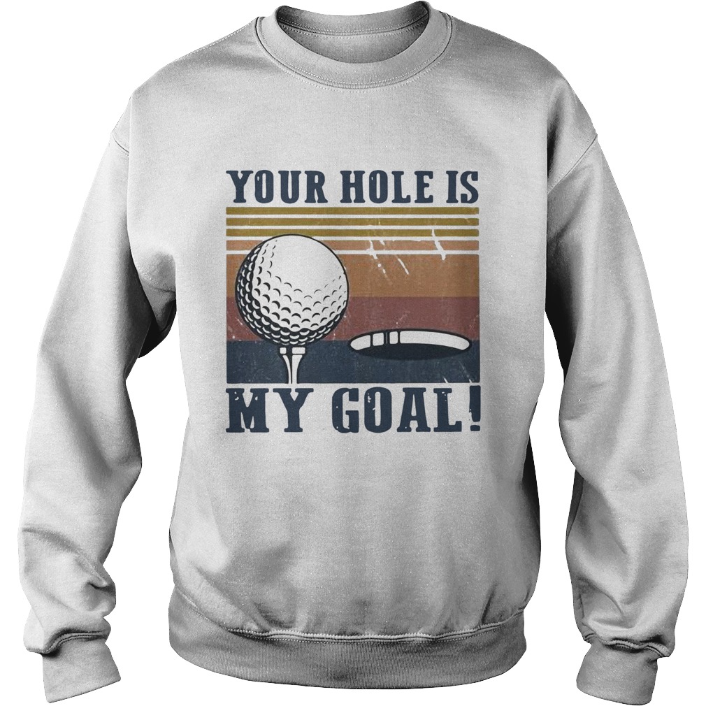 Your hole is my goal golf vintage  Sweatshirt