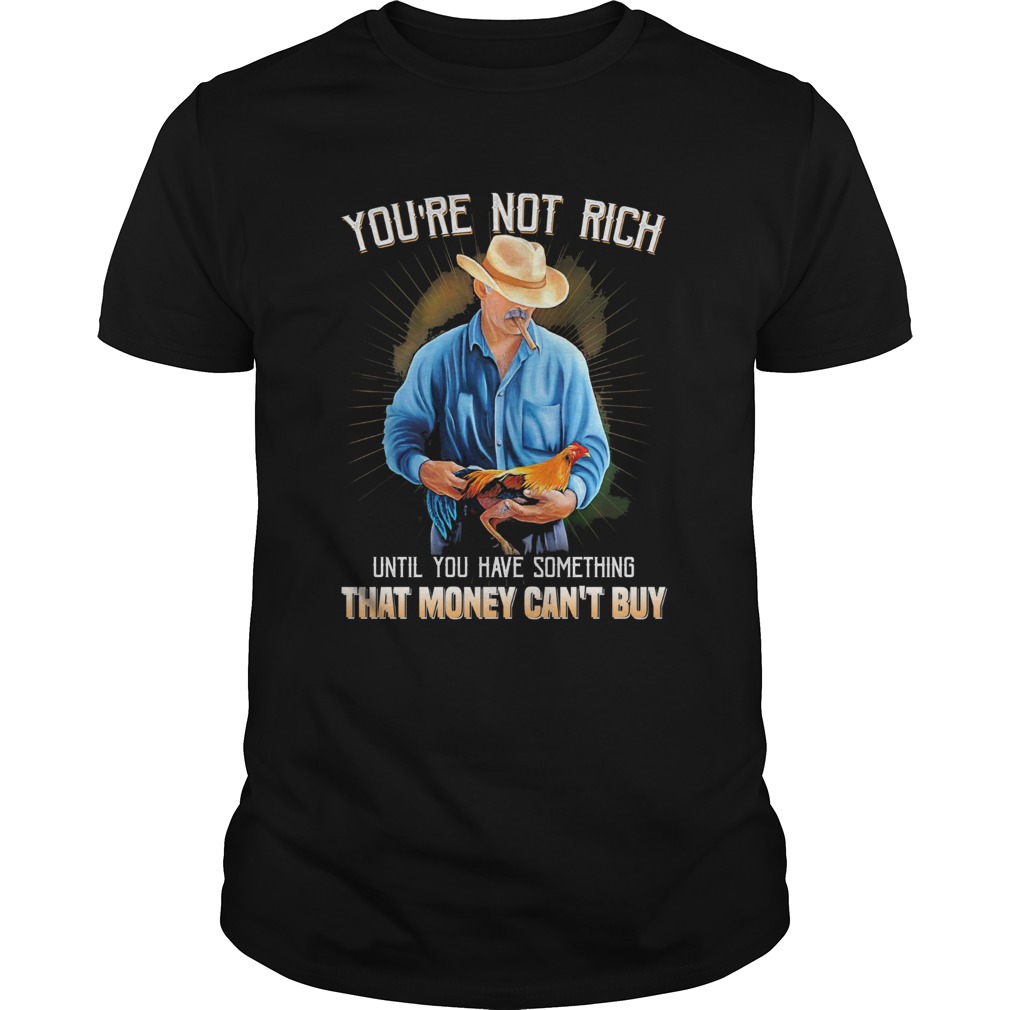 Youre not rich until you have something that money cant buy rooster shirt