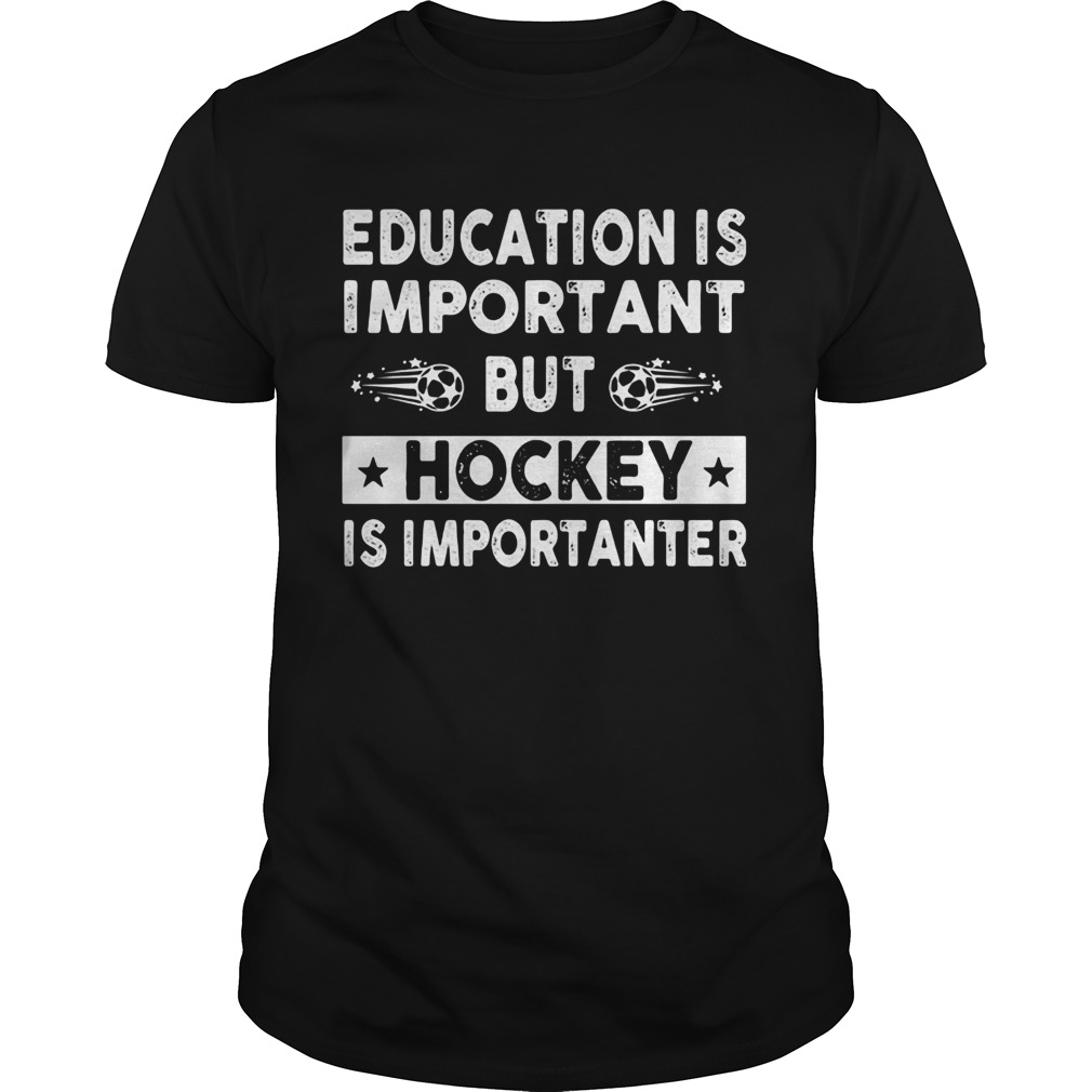 education is important but hockey is importanter shirt