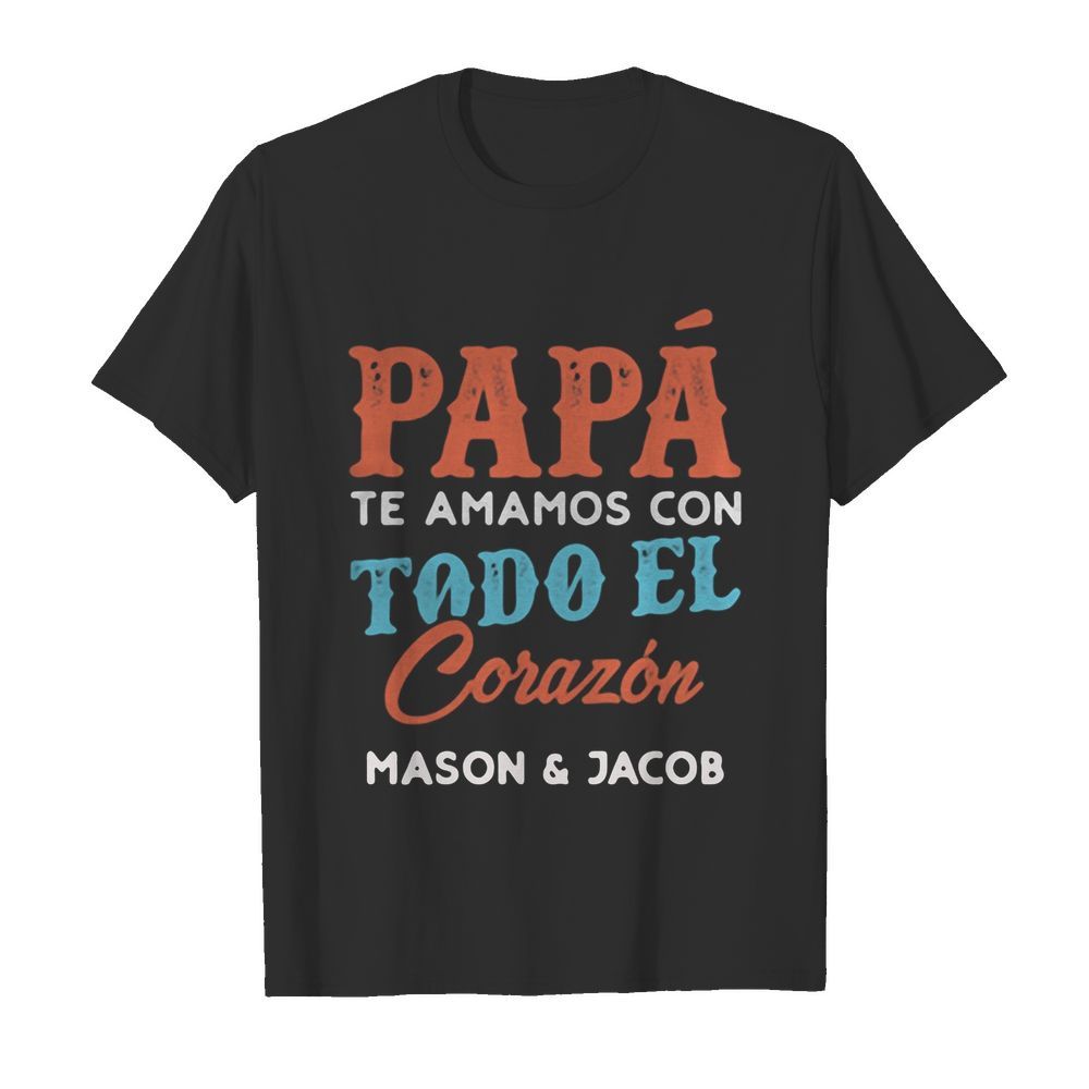 papa te amamos con todo el corazon mason and jacob shirt