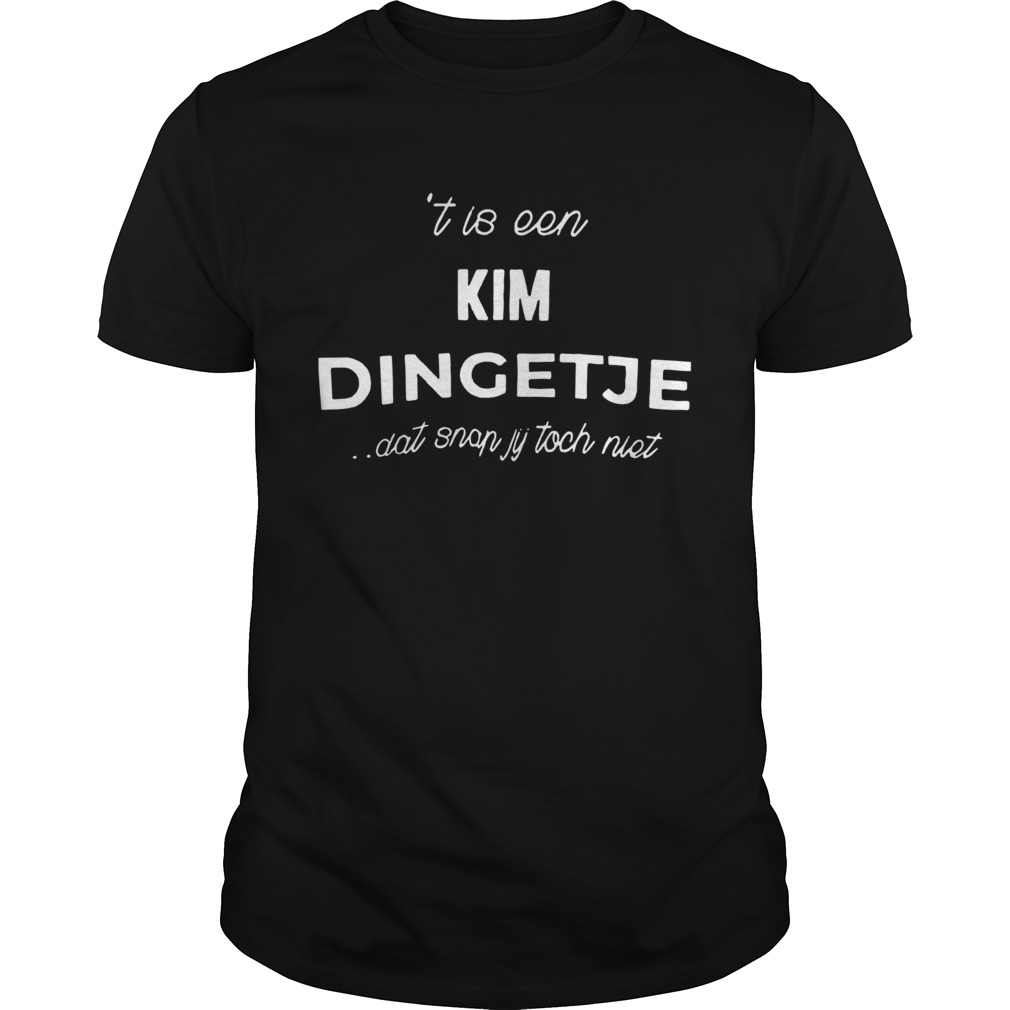 t Is Een Kim Dingetje Dat Snap Jy Toch Niet shirt