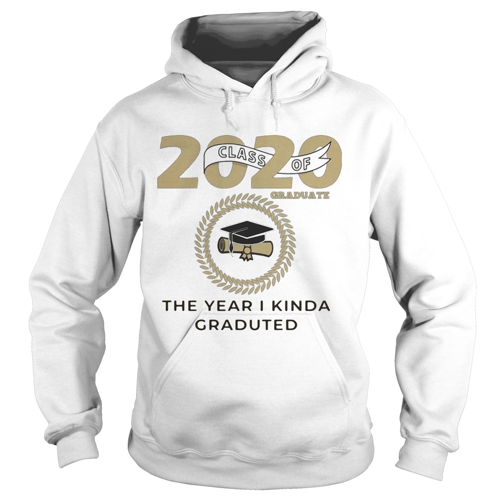 2020 class of graduate the year I kinda graduated  Hoodie