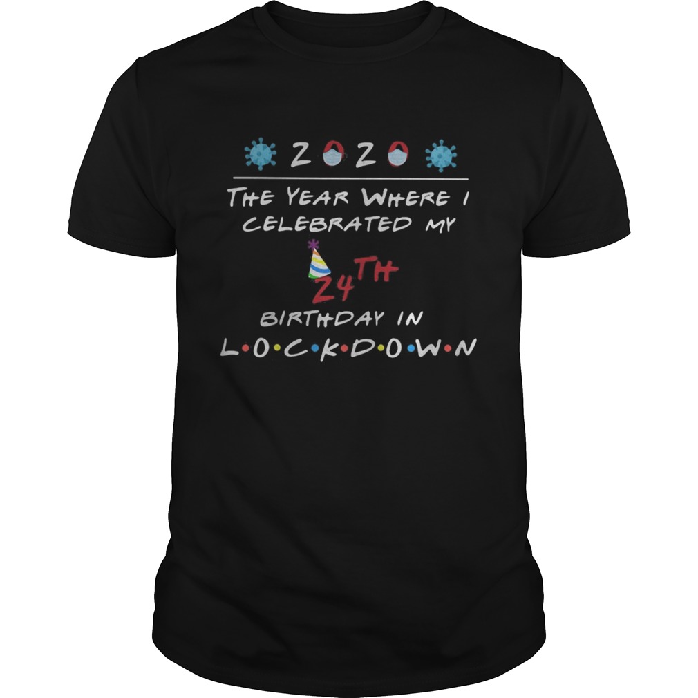 2020 the year where celebrated my 24th birthday in lockdown mask covid19 shirt