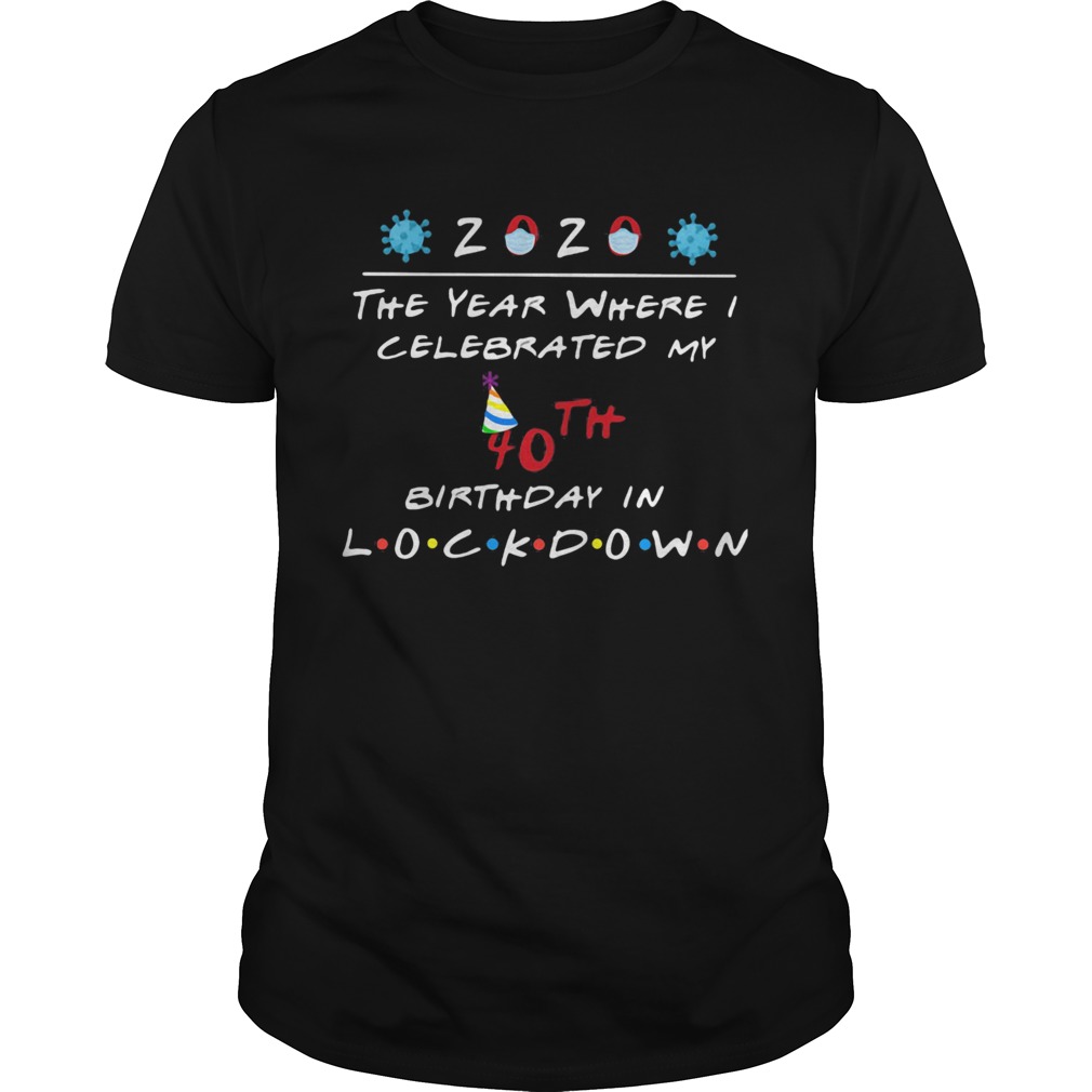 2020 the year where celebrated my 40th birthday in lockdown mask covid19 shirt