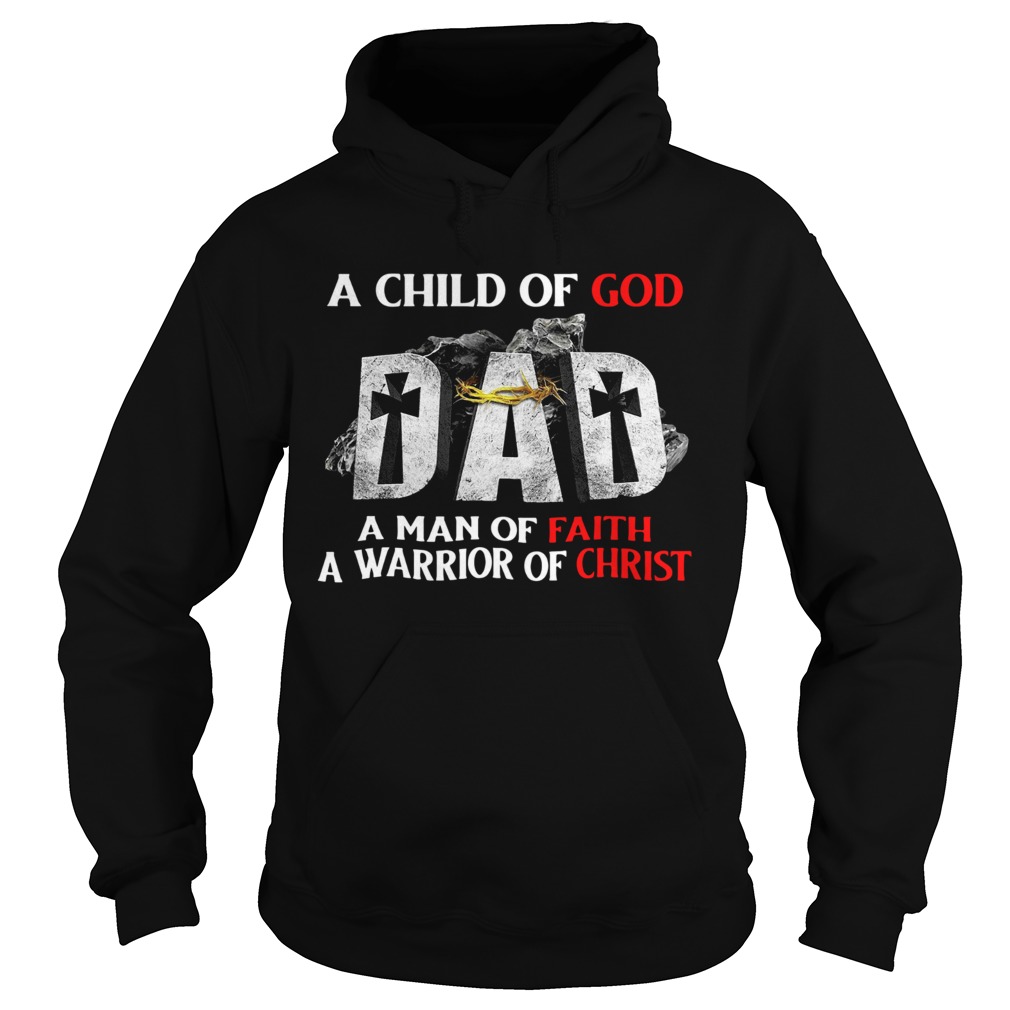 A Child Of God Dad A Man Of Faith A Warrior Of Christ  Hoodie