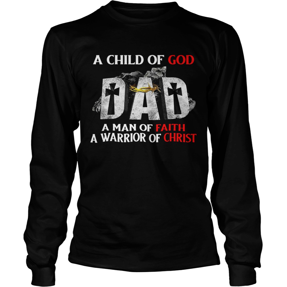 A Child Of God Dad A Man Of Faith A Warrior Of Christ  Long Sleeve