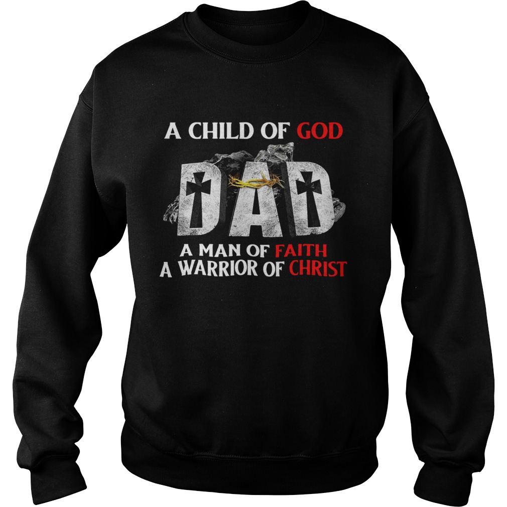 A Child Of God Dad A Man Of Faith A Warrior Of Christ  Sweatshirt