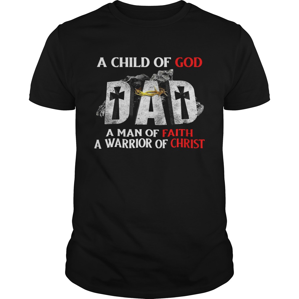 A Child Of God Dad A Man Of Faith A Warrior Of Christ  Unisex