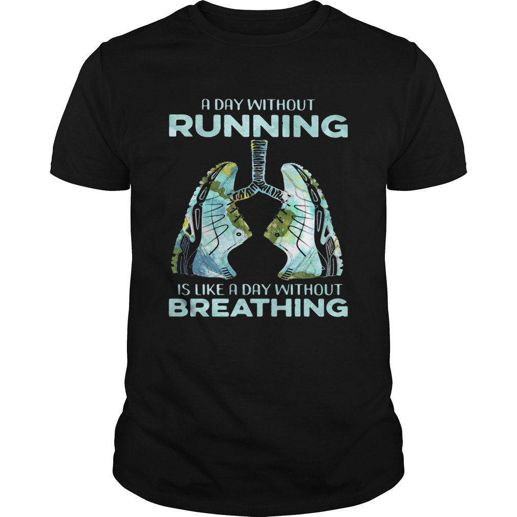 A Day Without Running Is Like A Day Without Breathing Shoes shirt