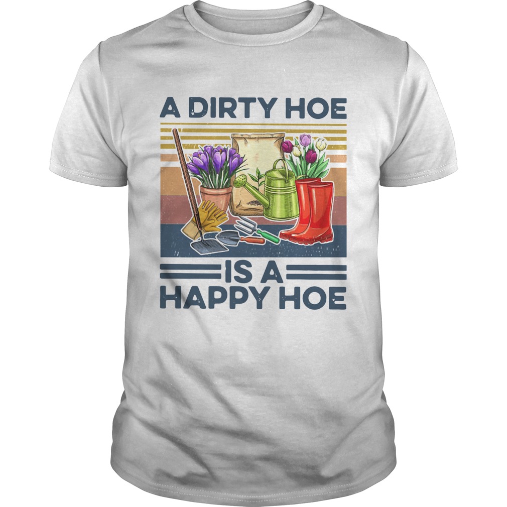 A Dirty Hoe Is A Happy Hoe Garden Vintage shirt