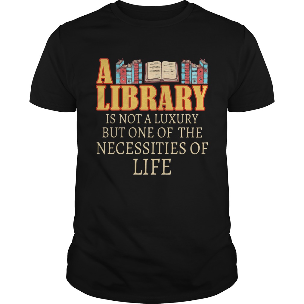 A Library Is Not A Luxury But One Of The Necessities Of Life Books shirt