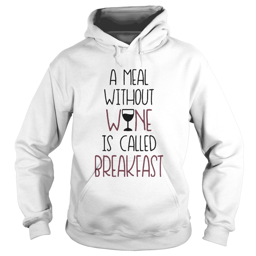 A Meal Without Wine Is Called Breakfast Funny Wine  Hoodie