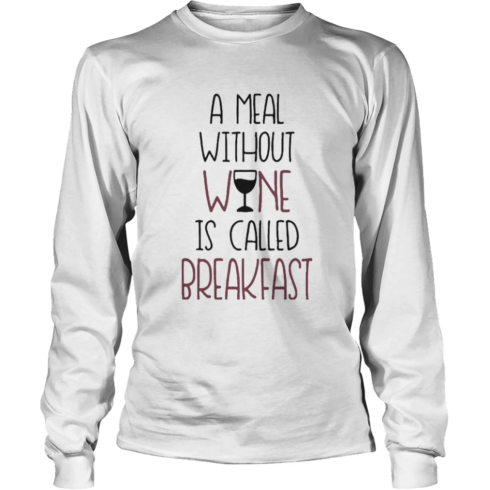 A Meal Without Wine Is Called Breakfast Funny Wine  Long Sleeve