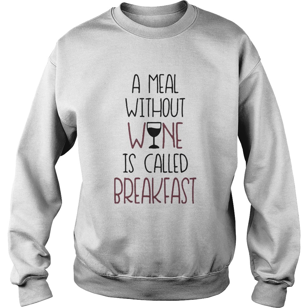 A Meal Without Wine Is Called Breakfast Funny Wine  Sweatshirt