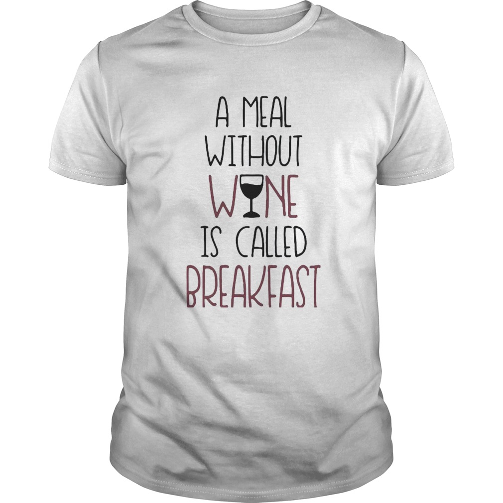 A Meal Without Wine Is Called Breakfast Funny Wine  Unisex