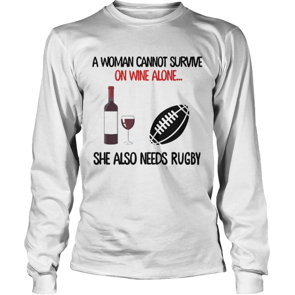 A Woman Cannot Survive On Wine Alone She Also Needs Rugby  Long Sleeve