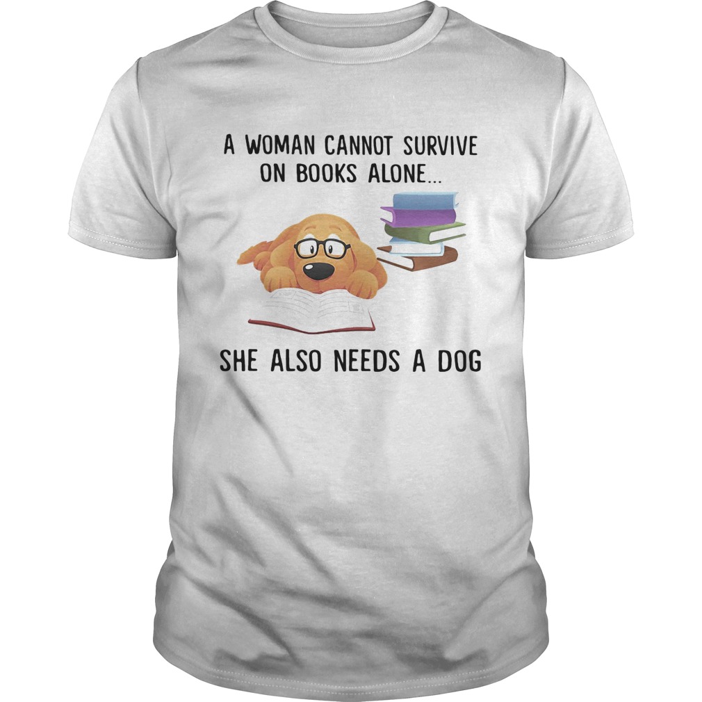 A woman cannot survive on books alone she also needs a dog shirt