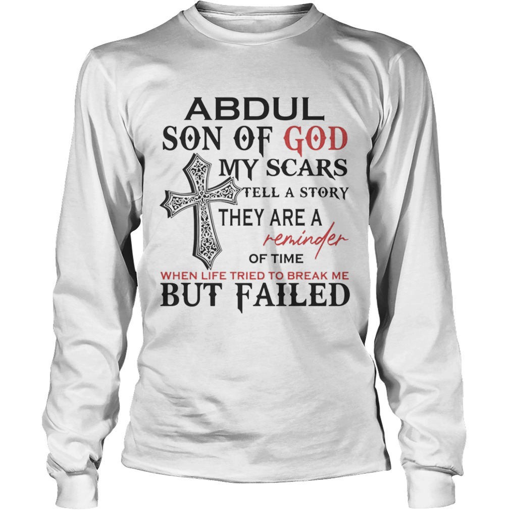 Abdul son of god my scars tell a story they are a reminder of time when life tried to break me but Long Sleeve