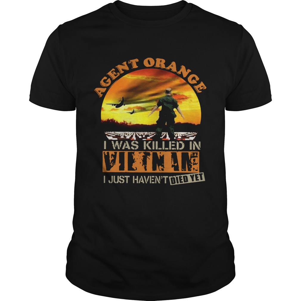 Agent Orange I Was Killed In Vietnam I Just Havent Died Yet  Unisex