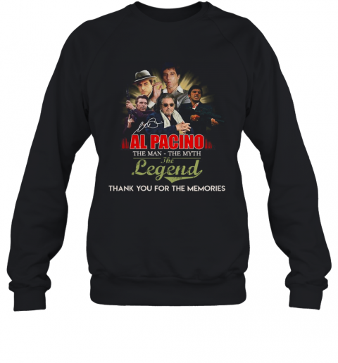 Al Pacino The Man The Myth The Legend Thank You For The Memories Signature T-Shirt Unisex Sweatshirt