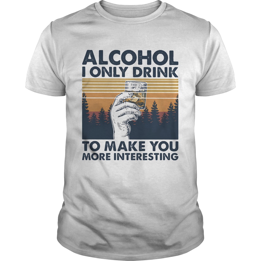 Alcohol I only drink to make you more interesting wine vintage retro shirt