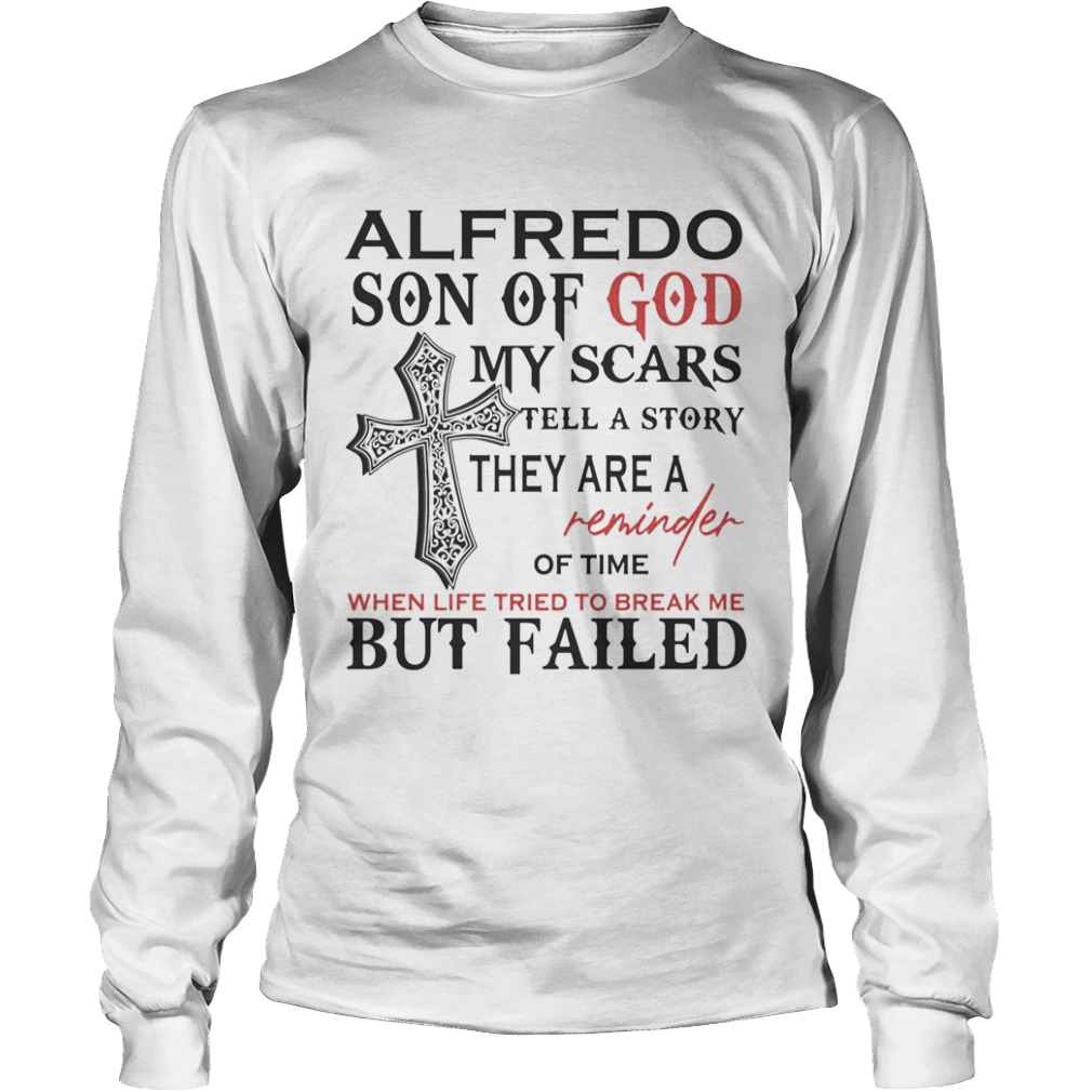 Alfredo son of god my scars tell a story they are a reminder of time when life tried to break me bu Long Sleeve